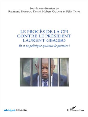 cover image of Le procès de la CPI contre le Président Laurent Gbagbo